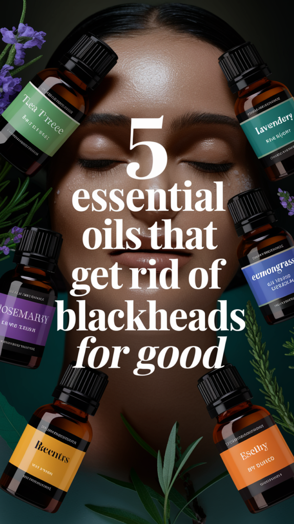 5 Essential Oils That Get Rid of Blackheads for Good