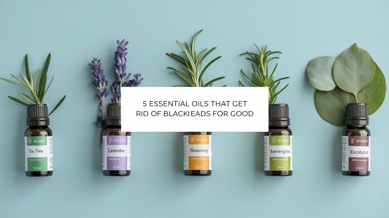 5 Essential Oils That Get Rid of Blackheads for Good