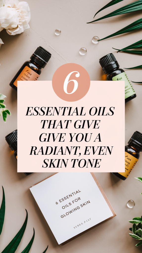 6 Essential Oils That Give You a Radiant, Even Skin Tone