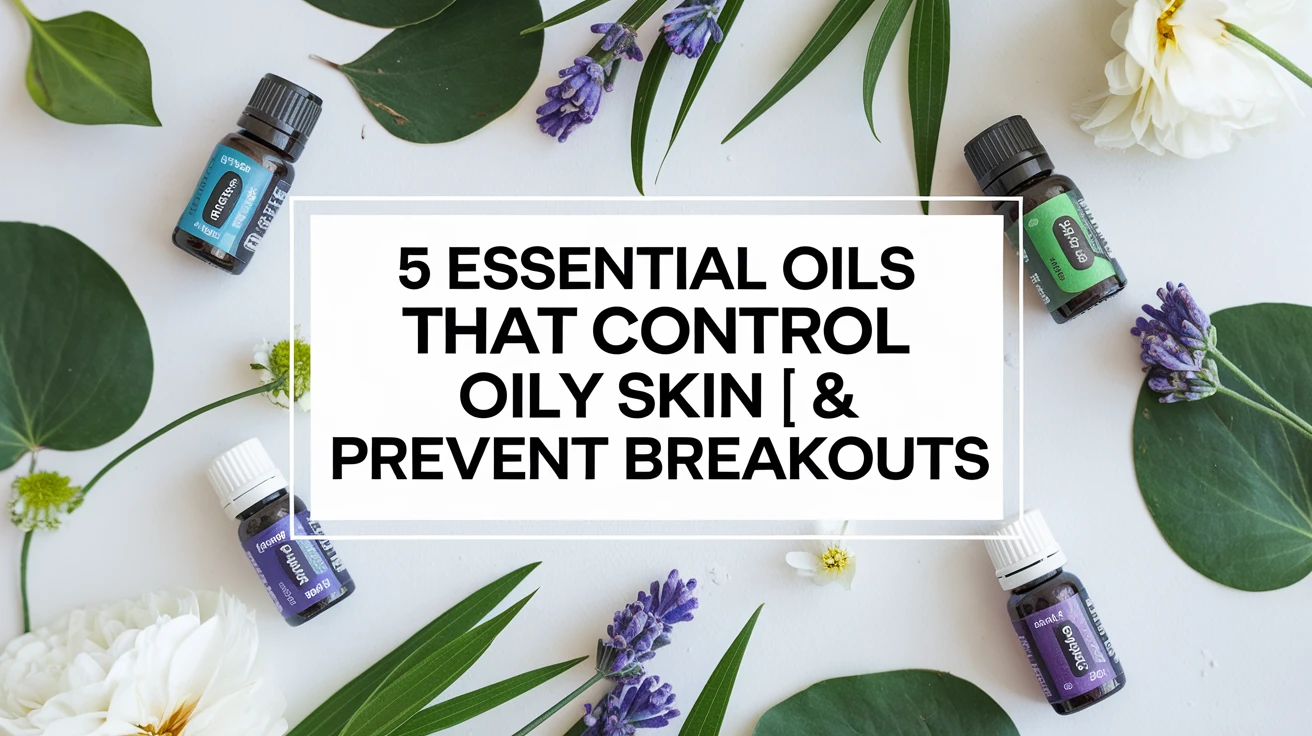 5 Essential Oils That Control Oily Skin & Prevent Breakouts